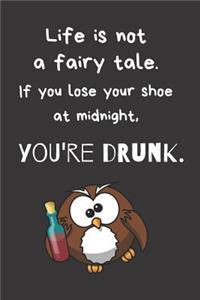 Life Is Not a Fairy Tale. If You Lose Your Shoe at Midnight, You're Drunk.