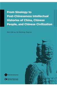 From Sinology to Post-Chineseness Intellectual Histories of China, Chinese People, and Chinese Civilization