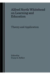 Alfred North Whitehead on Learning and Education: Theory and Application