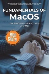 Fundamentals of Macos High Sierra: The Illustrated Guide to Using Your Mac