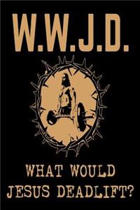 W.W.J.D. What Would Jesus Deadlift?