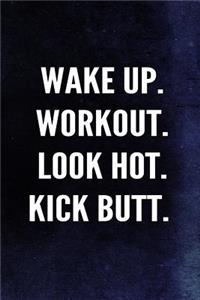 Wake Up. Workout. Look Hot. Kick Butt.
