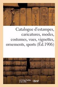 Catalogue d'Estampes Anciennes Et Modernes, Caricatures, Modes, Costumes, Vues, Vignettes, Ornements