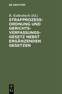 Strafprozeßordnung Und Gerichtsverfassungsgesetz Nebst Ergänzenden Gesetzen