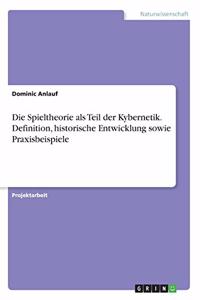 Die Spieltheorie als Teil der Kybernetik. Definition, historische Entwicklung sowie Praxisbeispiele