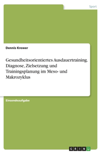 Gesundheitsorientiertes Ausdauertraining. Diagnose, Zielsetzung und Trainingsplanung im Meso- und Makrozyklus
