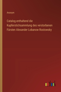 Catalog enthaltend die Kupferstichsammlung des verstorbenen Fürsten Alexander Lobanow Rostowsky