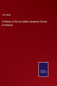 A History of the so-Called Jansenist Church of Holland