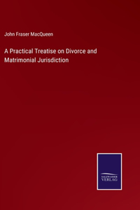 Practical Treatise on Divorce and Matrimonial Jurisdiction