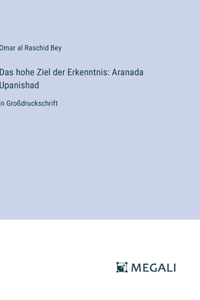 hohe Ziel der Erkenntnis: Aranada Upanishad: in Großdruckschrift