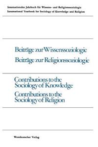 Beiträge Zur Wissenssoziologie, Beiträge Zur Religionssoziologie / Contributions to the Sociology of Knowledge Contributions to the Sociology of Religion
