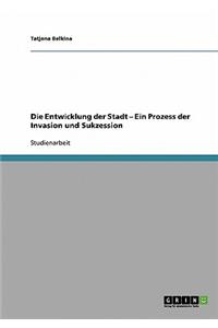 Entwicklung der Stadt - Ein Prozess der Invasion und Sukzession