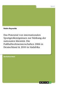 Potenzial von internationalen Sportgroßereignissen zur Stärkung der nationalen Identität. Die Fußballweltmeisterschaften 2006 in Deutschland & 2010 in Südafrika