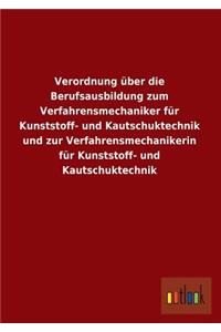 Verordnung Uber Die Berufsausbildung Zum Verfahrensmechaniker Fur Kunststoff- Und Kautschuktechnik Und Zur Verfahrensmechanikerin Fur Kunststoff- Und