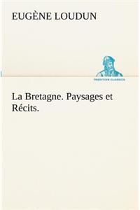 La Bretagne. Paysages et Récits.