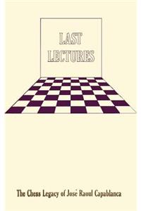 Last Lectures the Chess Legacy of Jose Raoul Capabanca