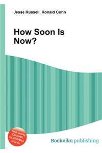 How Soon Is Now?