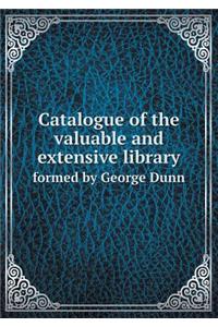 Catalogue of the Valuable and Extensive Library Formed by George Dunn