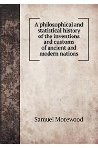 A Philosophical and Statistical History of the Inventions and Customs of Ancient and Modern Nations