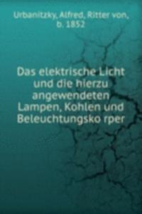 Das elektrische Licht und die hierzu angewendeten Lampen, Kohlen und Beleuchtungskorper