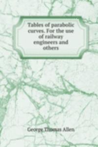 Tables of parabolic curves. For the use of railway engineers and others