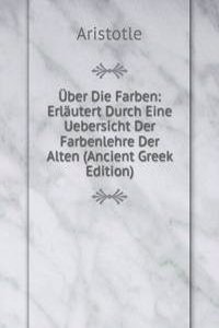 Uber Die Farben: Erlautert Durch Eine Uebersicht Der Farbenlehre Der Alten (Ancient Greek Edition)