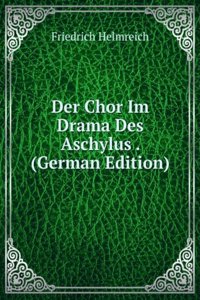 Der Chor Im Drama Des Aschylus . (German Edition)