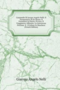 Commedie Di Jacopo Angelo Nelli: Il Tormentator Di Se Stesso. Il Forestiero in Patria; Ovvero, Il Viaggiatore Affetatto. La Dottoressa Preziosa. Il . Il Geloso in Maschera (French Edition)