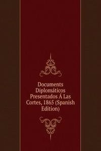 Documents Diplomaticos Presentados A Las Cortes, 1865 (Spanish Edition)