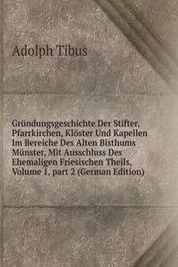 Grundungsgeschichte Der Stifter, Pfarrkirchen, Kloster Und Kapellen Im Bereiche Des Alten Bisthums Munster, Mit Ausschluss Des Ehemaligen Friesischen Theils, Volume 1, part 2 (German Edition)