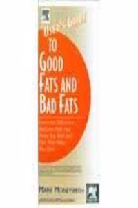 USERS GUIDE TO GOOD FATS AND BAD FATS