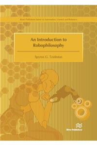 Introduction to Robophilosophy Cognition, Intelligence, Autonomy, Consciousness, Conscience, and Ethics