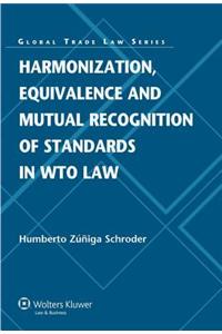 Harmonization, Equivalence and Mutual Recognition of Standards in Wto Law