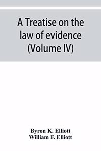 treatise on the law of evidence; being a consideration of the nature and general principles of evidence, the instruments of evidence and the rules governing the production, delivery and use of evidence, Together with Incidental Matters of Practice,