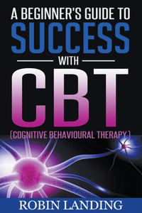 Beginner's Guide To Success With CBT (Cognitive Behavioural Therapy)