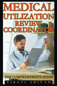 Medical Utilization Review Coordinator - The Comprehensive Guide