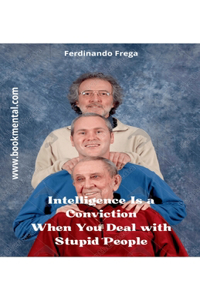 Intelligence Is a Conviction When You Deal with Stupid People