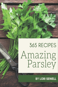 365 Amazing Parsley Recipes: The Best Parsley Cookbook that Delights Your Taste Buds