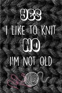 Yes I Like To Knit No I'm Not Old