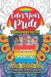 Color Your Pride Transgender Edition: A Coloring Book To Celebrate Love With Fun Quotes And Inspirational Affirmations