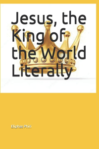Jesus, the King of the World Literally