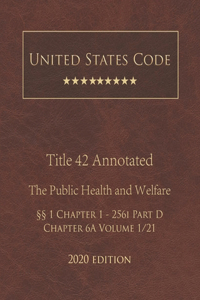 United States Code Annotated Title 42 The Public Health and Welfare 2020 Edition §§1 Chapter 1 - 256i Part D Chapter 6A Volume 1/21