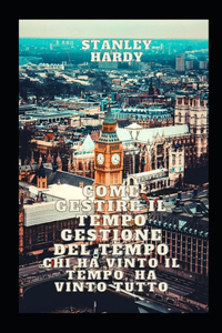 Come gestire il tempo Gestione del tempo Chi ha vinto il tempo, ha vinto tutto