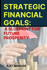 Strategic Financial Goals: A Blueprint for Future Prosperity