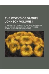 The Works of Samuel Johnson; LL.D. a New Edition in Twelve Volumes. with an Essay on His Life and Genius, by Arthur Murphy, Esq Volume 4
