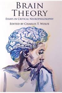 Brain Theory: Essays in Critical Neurophilosophy