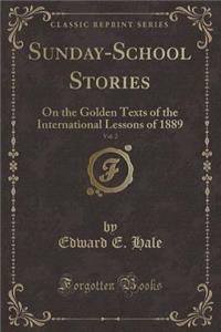 Sunday-School Stories, Vol. 2: On the Golden Texts of the International Lessons of 1889 (Classic Reprint)