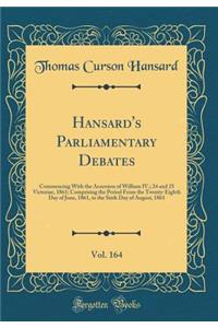 Hansard's Parliamentary Debates, Vol. 164: Commencing with the Accession of William IV.; 24 and 25 Victoriae, 1861; Comprising the Period from the Twenty-Eighth Day of June, 1861, to the Sixth Day of August, 1861 (Classic Reprint)
