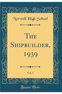 The Shipbuilder, 1939, Vol. 7 (Classic Reprint)