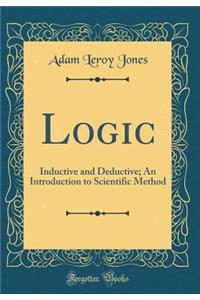Logic: Inductive and Deductive; An Introduction to Scientific Method (Classic Reprint)